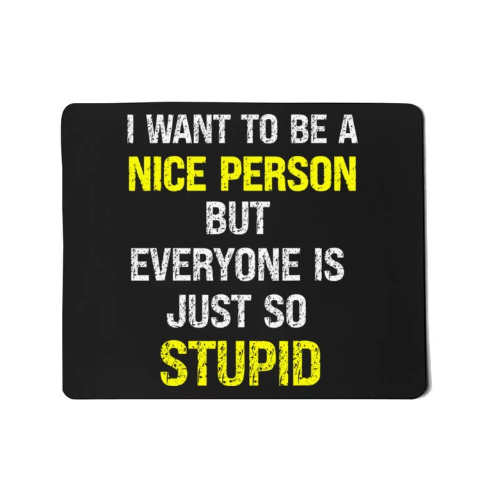 I Want To Be A Nice Person But Everyone Is Just So Stupid Mousepad