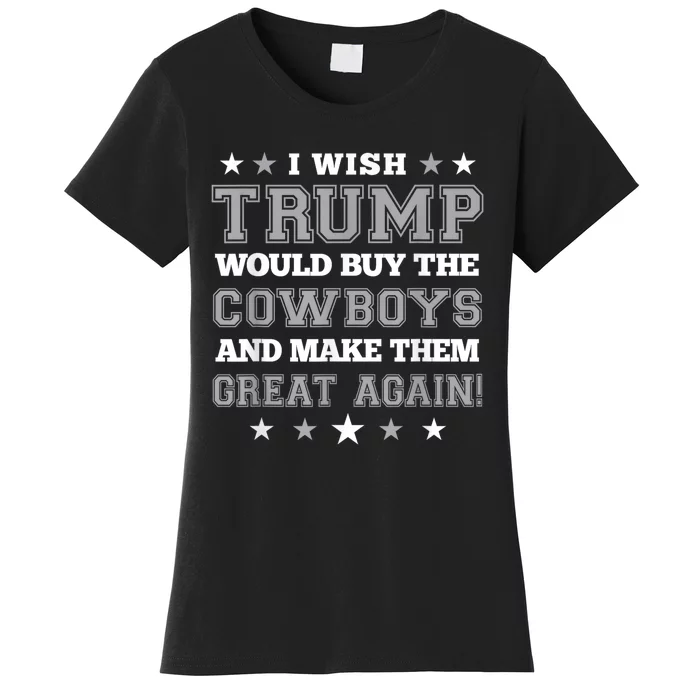 I Wish Trump Would Buy The Cowboys And Make Them Great Again Funny Gift Women's T-Shirt