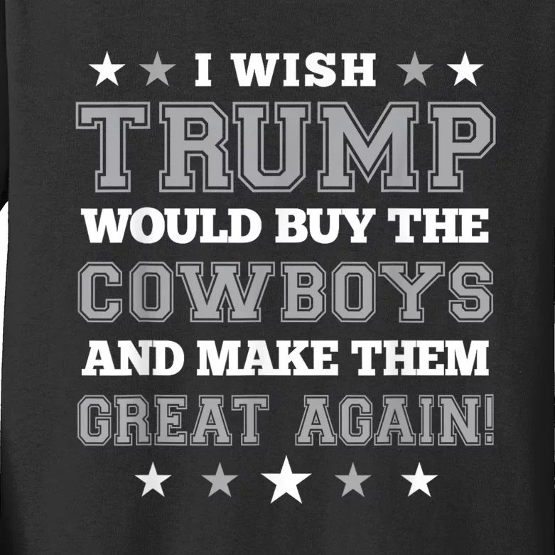 I Wish Trump Would Buy The Cowboys And Make Them Great Again Funny Gift Kids Long Sleeve Shirt