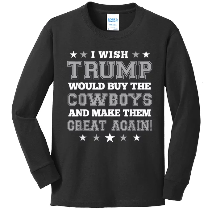 I Wish Trump Would Buy The Cowboys And Make Them Great Again Funny Gift Kids Long Sleeve Shirt