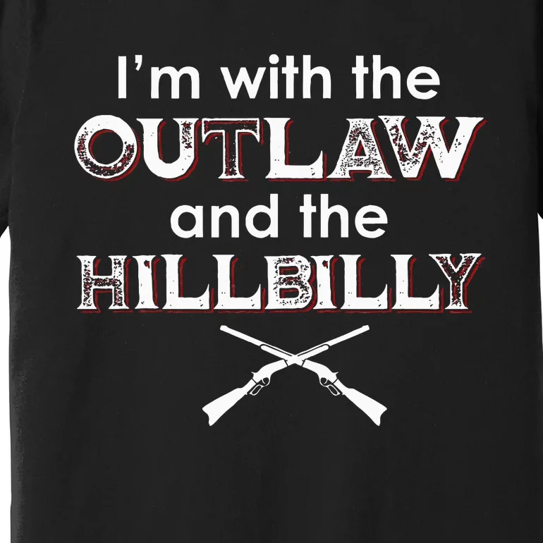 IM With The Outlaw And The Hillbilly 2024 Saying Quote Premium T-Shirt