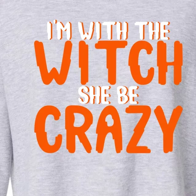 Im With The Witch She Be Crazy Gift Cropped Pullover Crew