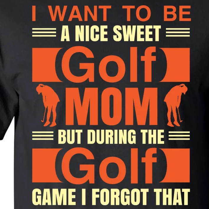 I Want To Be A Nice Sweet Golf Mom But During The Golf Game I Forgot That Tall T-Shirt