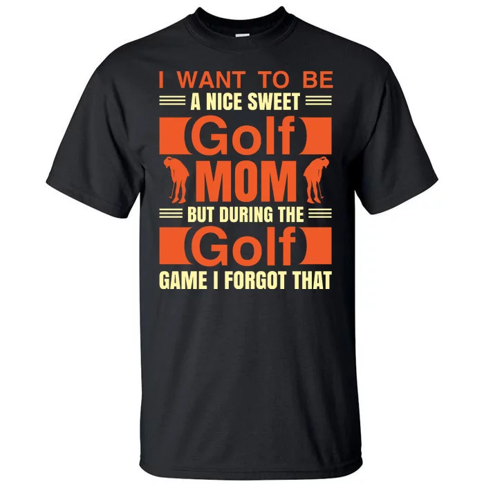 I Want To Be A Nice Sweet Golf Mom But During The Golf Game I Forgot That Tall T-Shirt