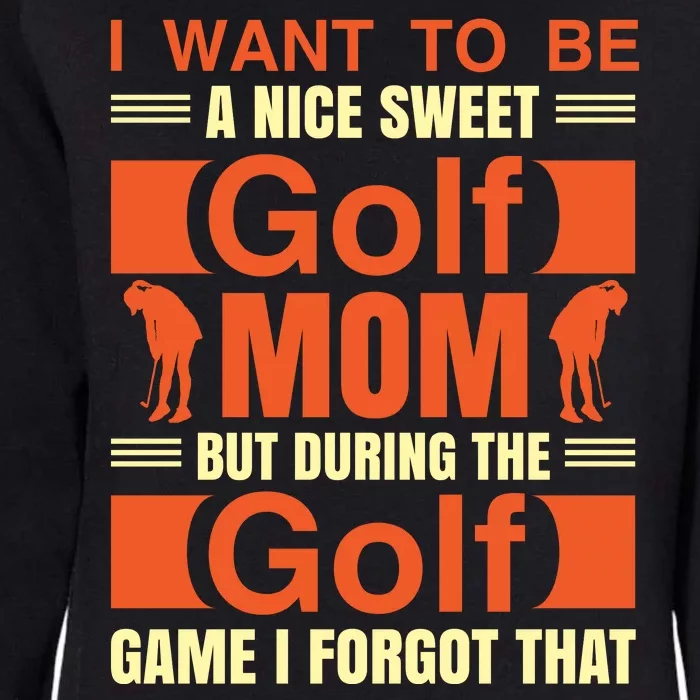 I Want To Be A Nice Sweet Golf Mom But During The Golf Game I Forgot That Womens California Wash Sweatshirt