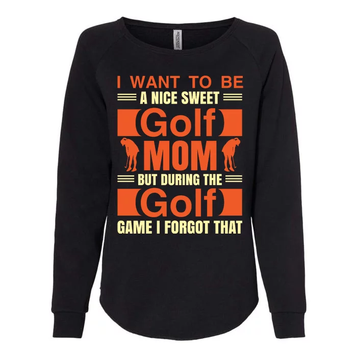 I Want To Be A Nice Sweet Golf Mom But During The Golf Game I Forgot That Womens California Wash Sweatshirt