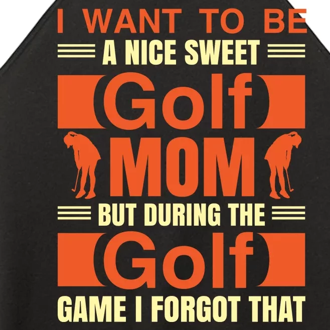 I Want To Be A Nice Sweet Golf Mom But During The Golf Game I Forgot That Women’s Perfect Tri Rocker Tank