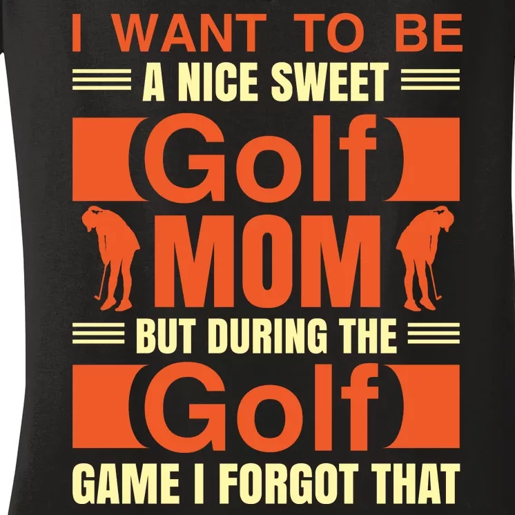 I Want To Be A Nice Sweet Golf Mom But During The Golf Game I Forgot That Women's V-Neck T-Shirt