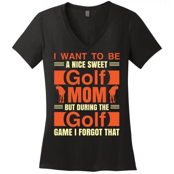 I Want To Be A Nice Sweet Golf Mom But During The Golf Game I Forgot That Women's V-Neck T-Shirt