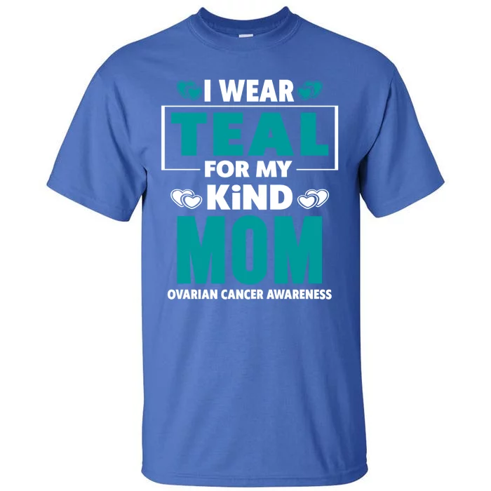 I Wear Teal For My Mom Ovarian Cancer Awareness Cool Gift Tall T-Shirt