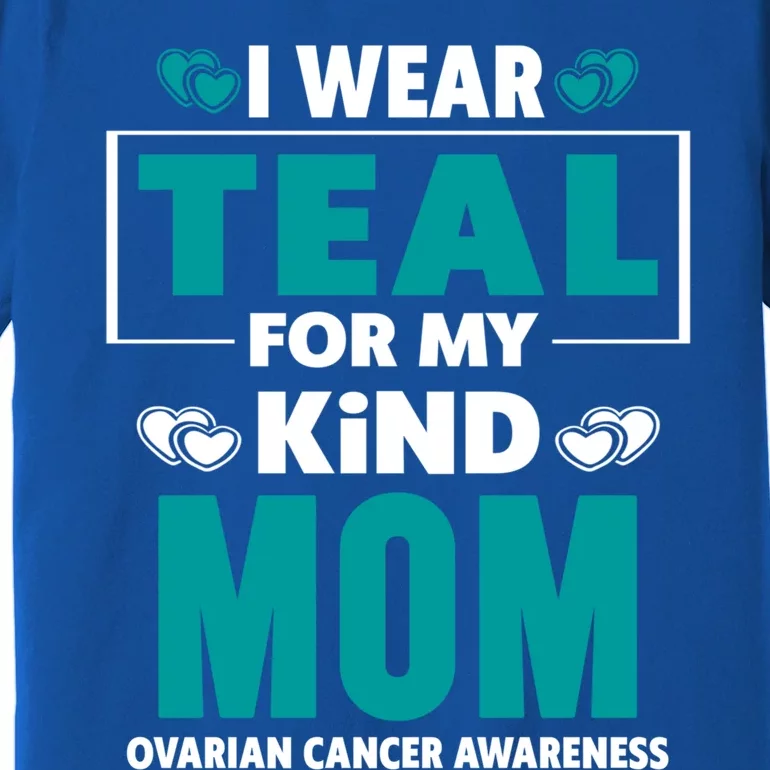 I Wear Teal For My Mom Ovarian Cancer Awareness Cool Gift Premium T-Shirt