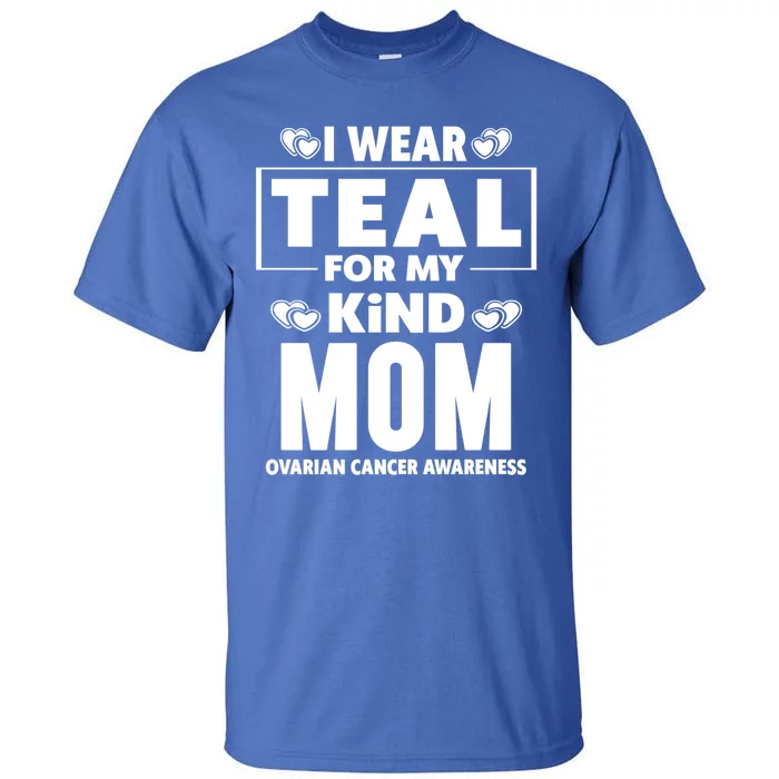 I Wear Teal For My Mom Ovarian Cancer Awareness Funny Gift Tall T-Shirt