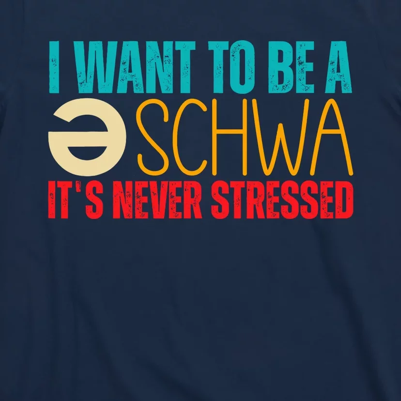 I Want To Be A Schwa ItS Never Stressed T-Shirt