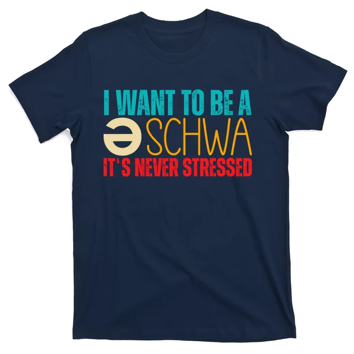 I Want To Be A Schwa ItS Never Stressed T-Shirt