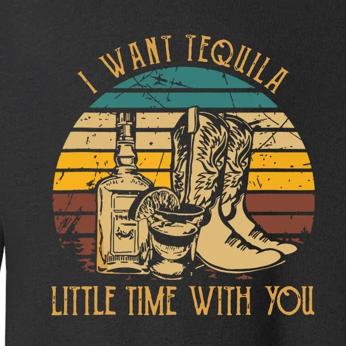 I Want Tequila Little Time With You Cowboy Boots Rodeo Howdy Tank Top Toddler Sweatshirt