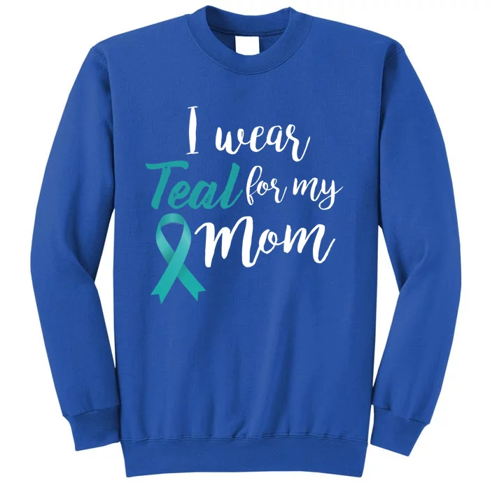 I Wear Teal For My Mom Ovarian Cancer Gift Sweatshirt