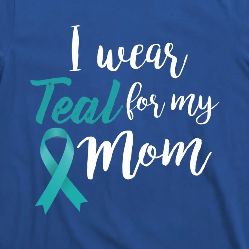 I Wear Teal For My Mom Ovarian Cancer Gift T-Shirt