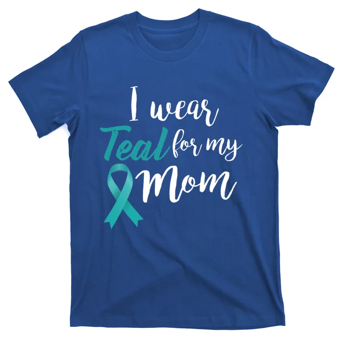 I Wear Teal For My Mom Ovarian Cancer Gift T-Shirt