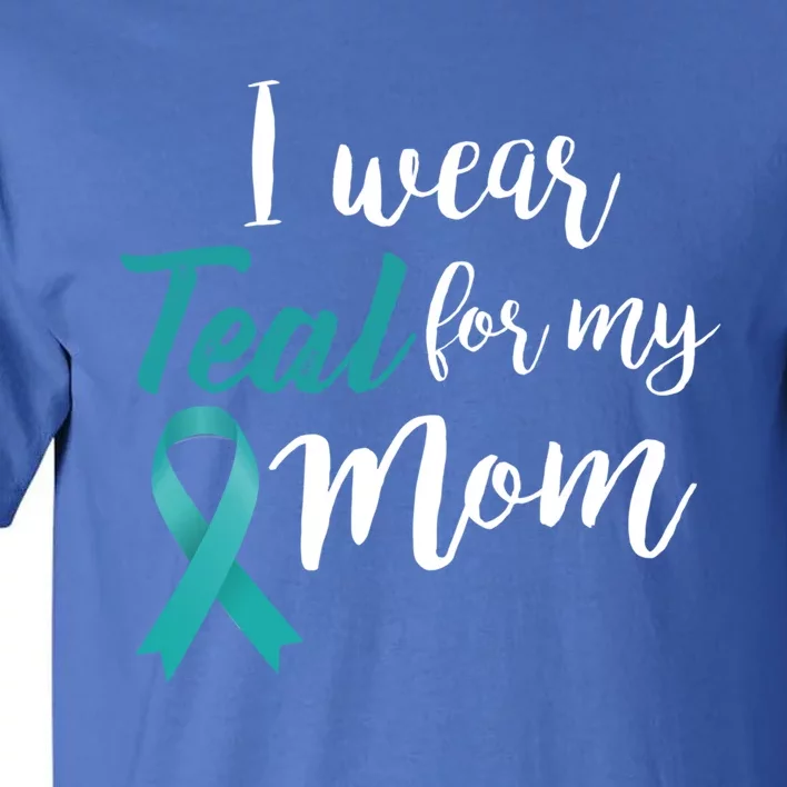 I Wear Teal For My Mom Ovarian Cancer Gift Tall T-Shirt