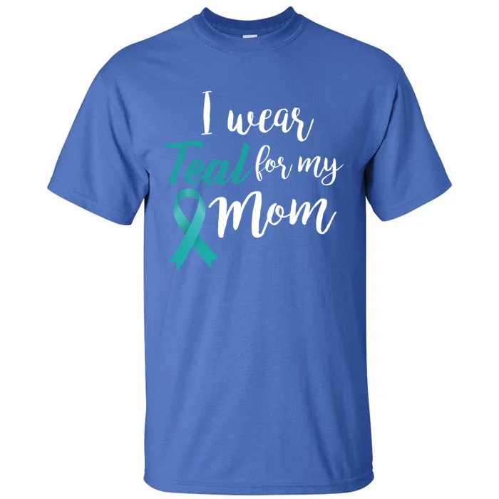 I Wear Teal For My Mom Ovarian Cancer Gift Tall T-Shirt