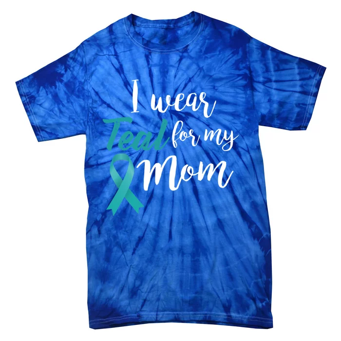 I Wear Teal For My Mom Ovarian Cancer Gift Tie-Dye T-Shirt