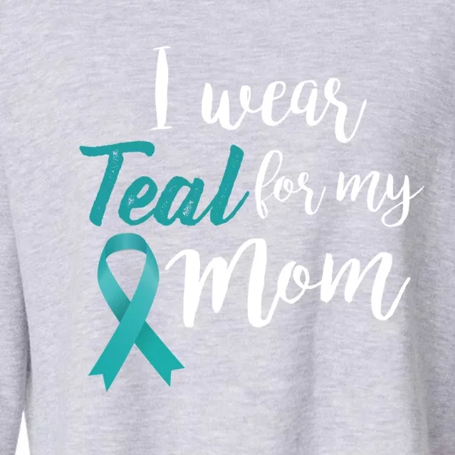 I Wear Teal For My Mom Ovarian Cancer Gift Cropped Pullover Crew