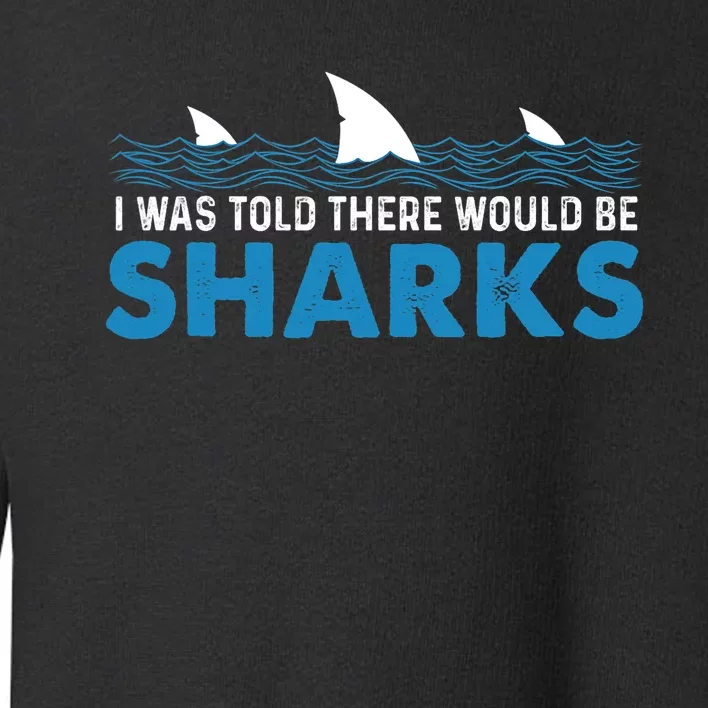 I Was Told There Would Be Sharks Shark Lover Ocean Toddler Sweatshirt