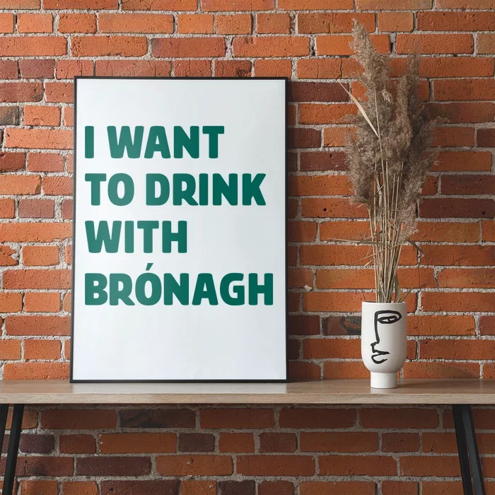 I Want To Drink With Bronagh Poster