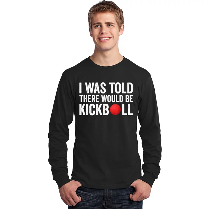 I Was Told There Would Be Kickball Long Sleeve Shirt