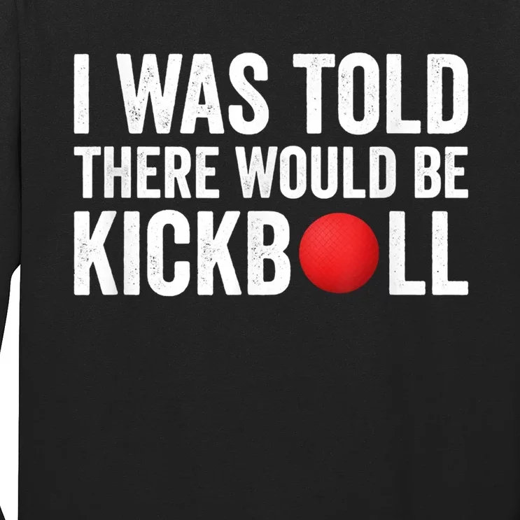 I Was Told There Would Be Kickball Long Sleeve Shirt