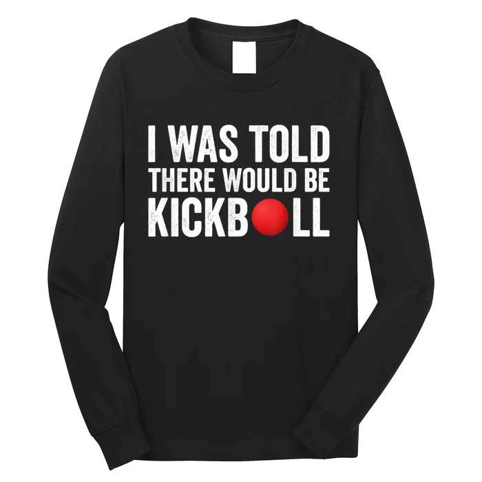 I Was Told There Would Be Kickball Long Sleeve Shirt