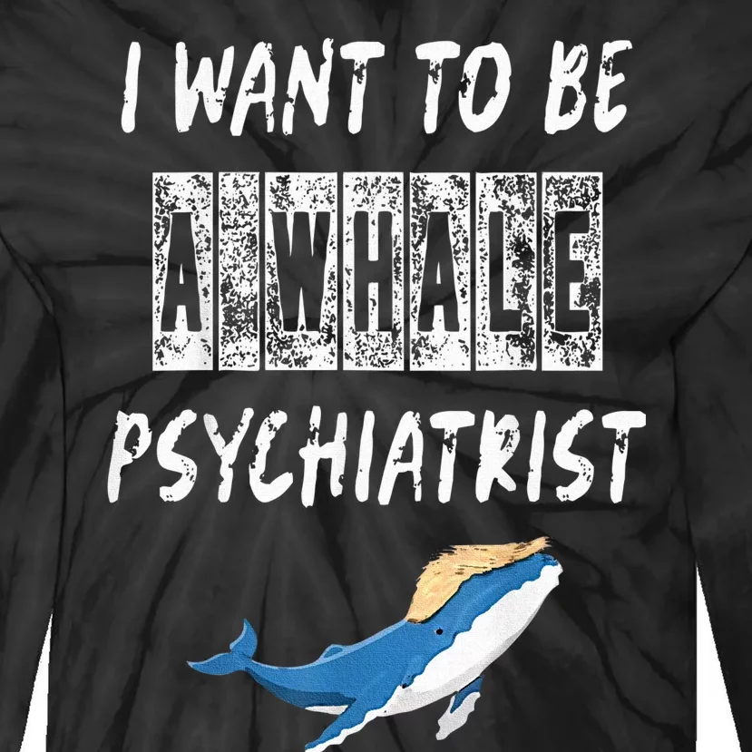 I Want To Be A Whale Psychiatrist Trump 2024 Tie-Dye Long Sleeve Shirt