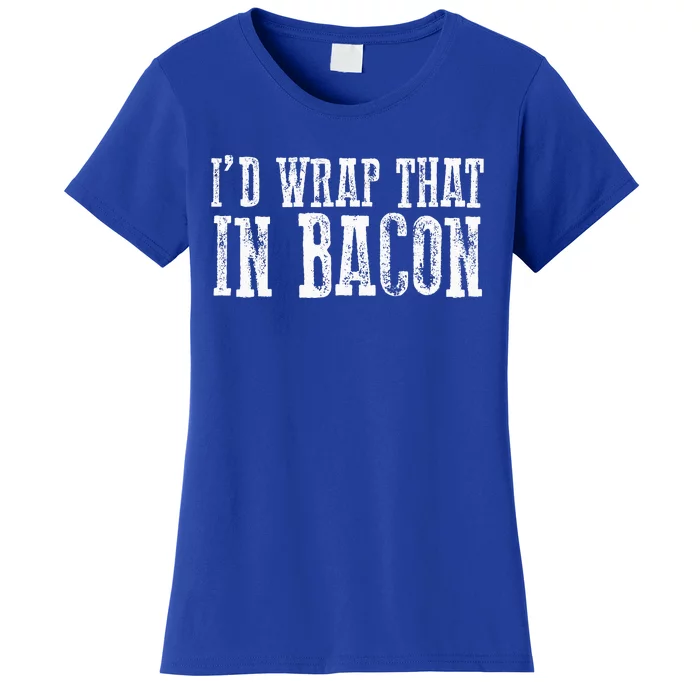 ID WRAP THAT IN BACON Funny Bacon Lovers Women's T-Shirt