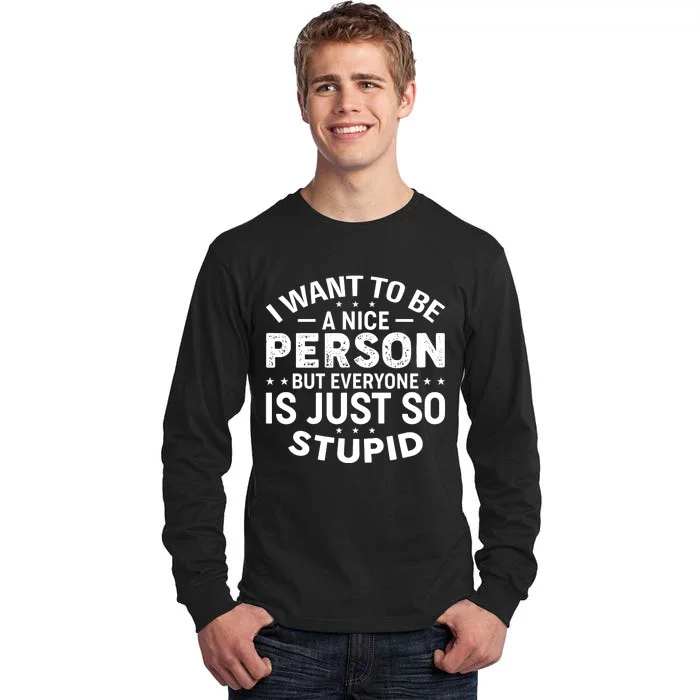 I Want To Be A Nice Person But Everyone Quote Tall Long Sleeve T-Shirt