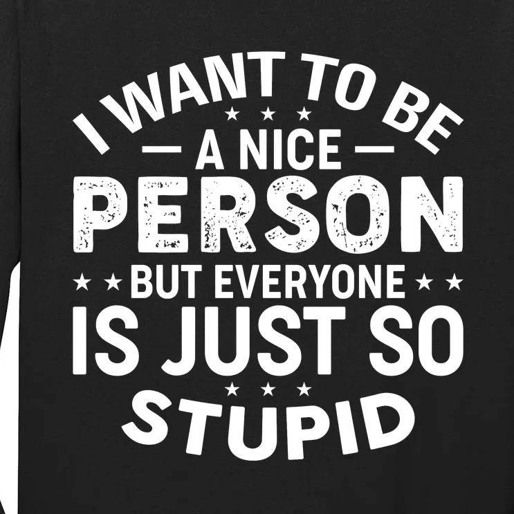 I Want To Be A Nice Person But Everyone Quote Tall Long Sleeve T-Shirt