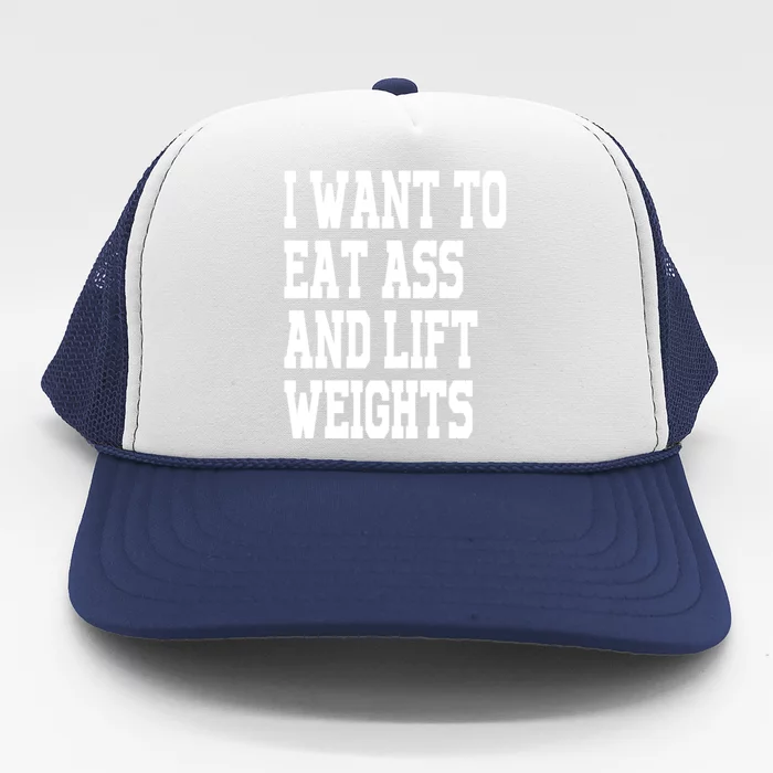 I Want To Eat Ass And Lift Weights Trucker Hat