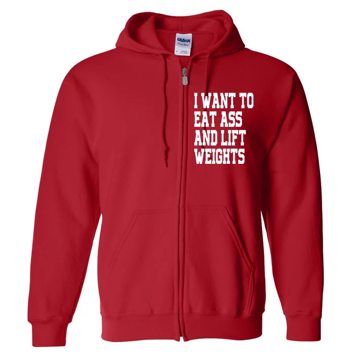 I Want To Eat Ass And Lift Weights Full Zip Hoodie