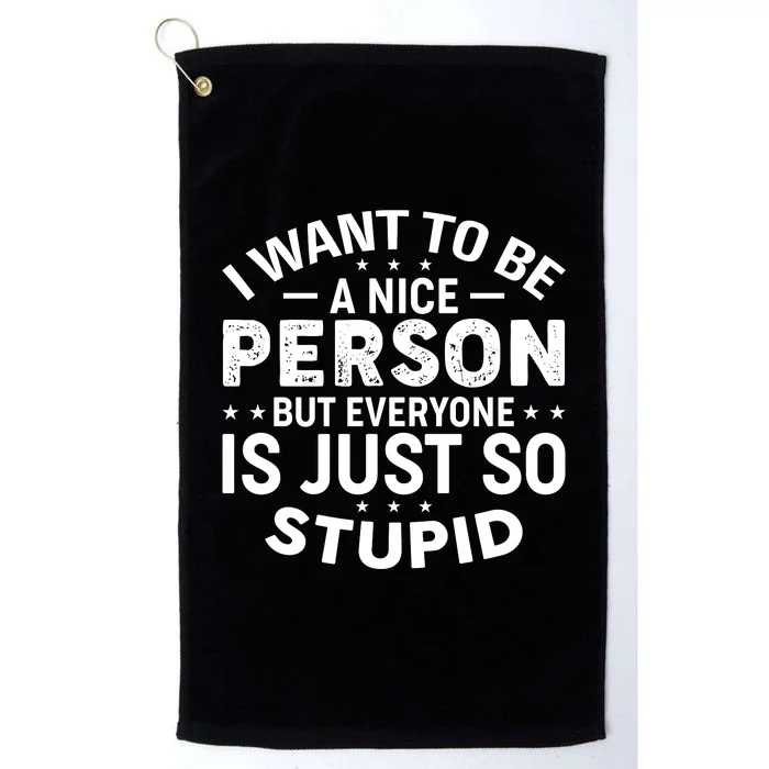 I Want To Be A Nice Person But Everyone Platinum Collection Golf Towel