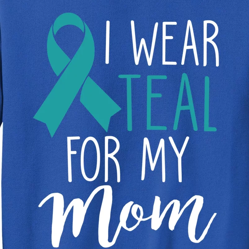 I Wear Teal For My Mom Ovarian Cancer Gift Sweatshirt