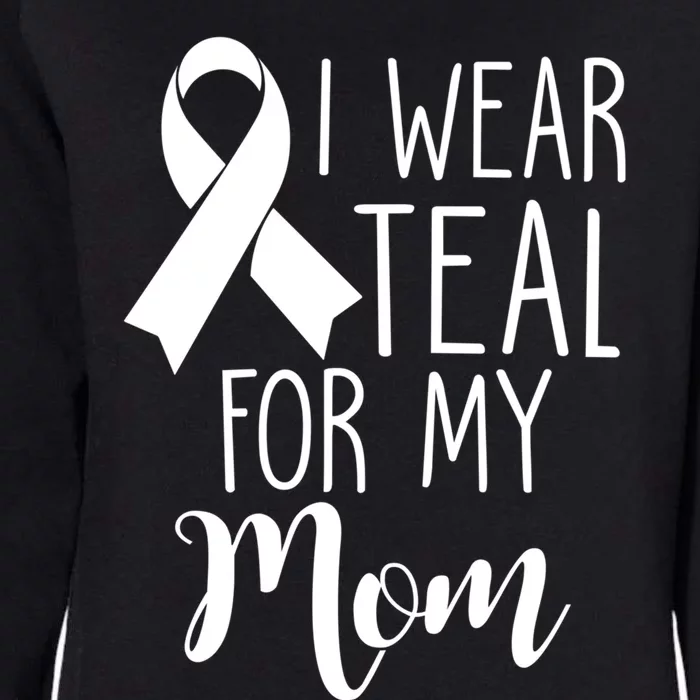 I Wear Teal For My Mom Ovarian Cancer Funny Gift Womens California Wash Sweatshirt