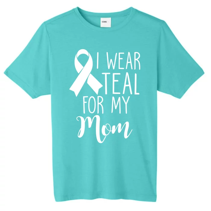 I Wear Teal For My Mom Ovarian Cancer Funny Gift ChromaSoft Performance T-Shirt