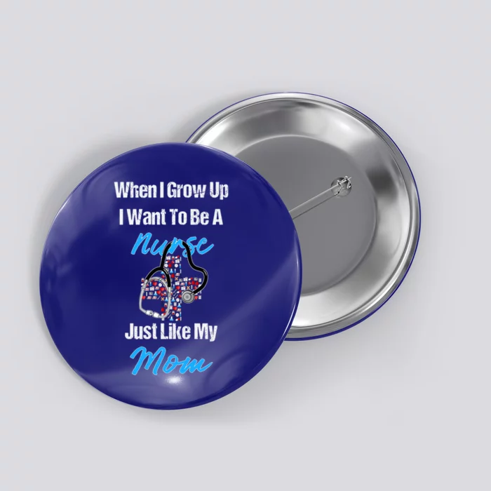 I Want To Be A Nurse Just Like My Mom Cute Gift Button