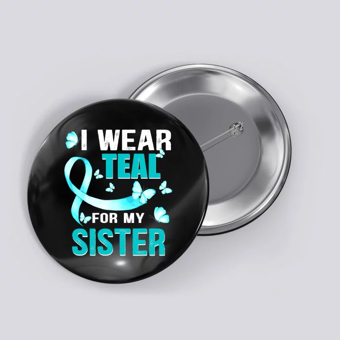 I Wear Teal My For Sister Ovarian Cancer Awareness Button