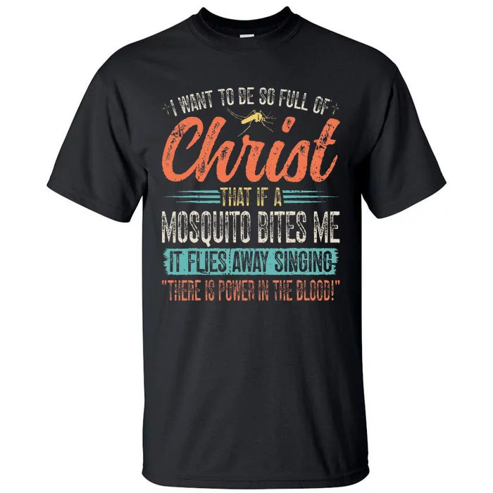 I Want To Be So Full Of Christ That If A Mosquito Bites Me Tall T-Shirt