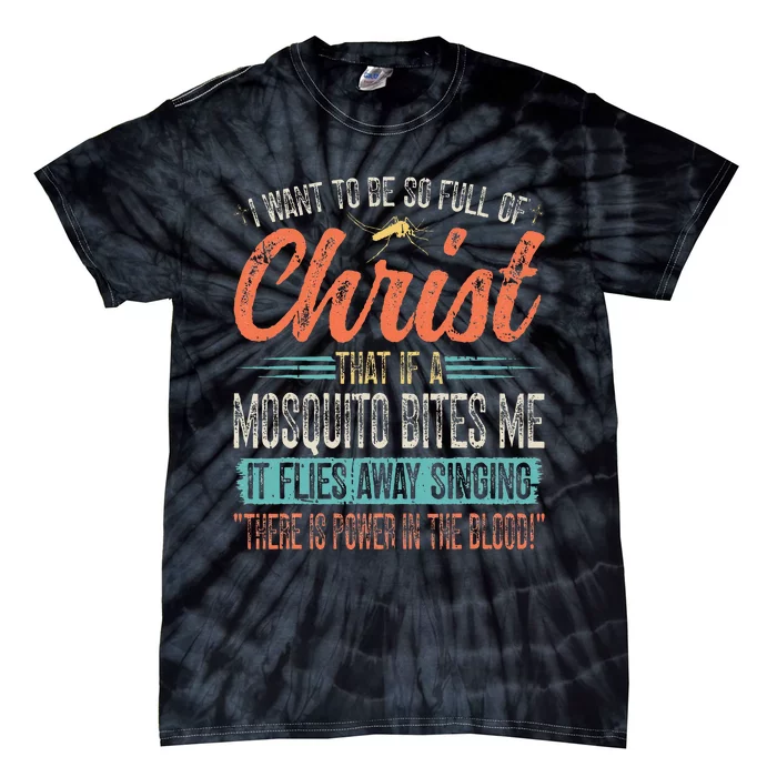 I Want To Be So Full Of Christ That If A Mosquito Bites Me Tie-Dye T-Shirt