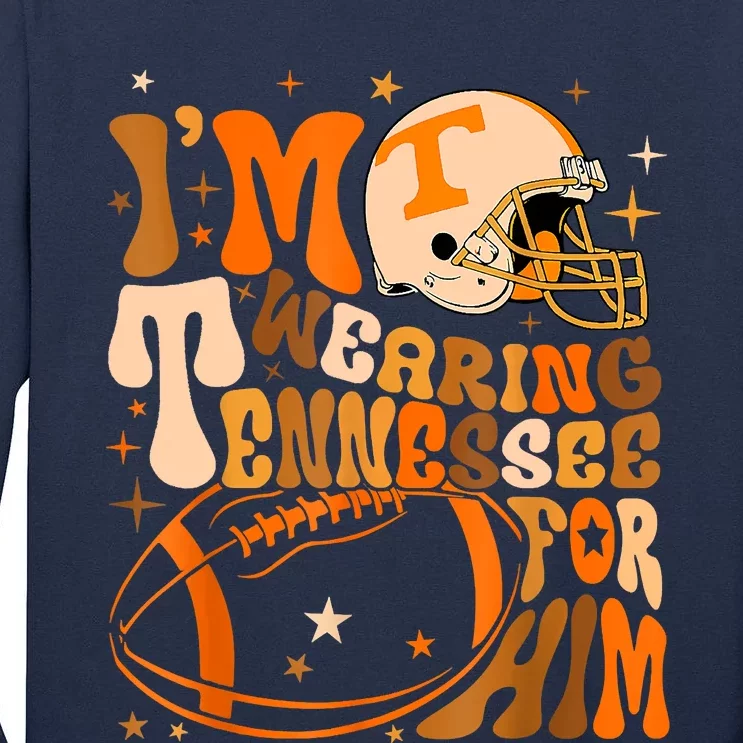 Im Wearing Tennessee Orange For Him Tennessee Football Tall Long Sleeve T-Shirt