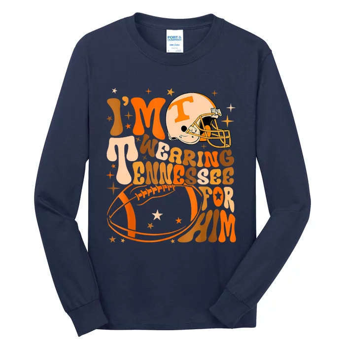 Im Wearing Tennessee Orange For Him Tennessee Football Tall Long Sleeve T-Shirt