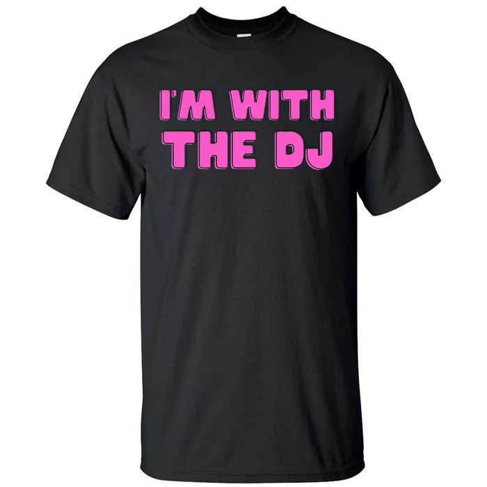 IM With The Dj Tall T-Shirt