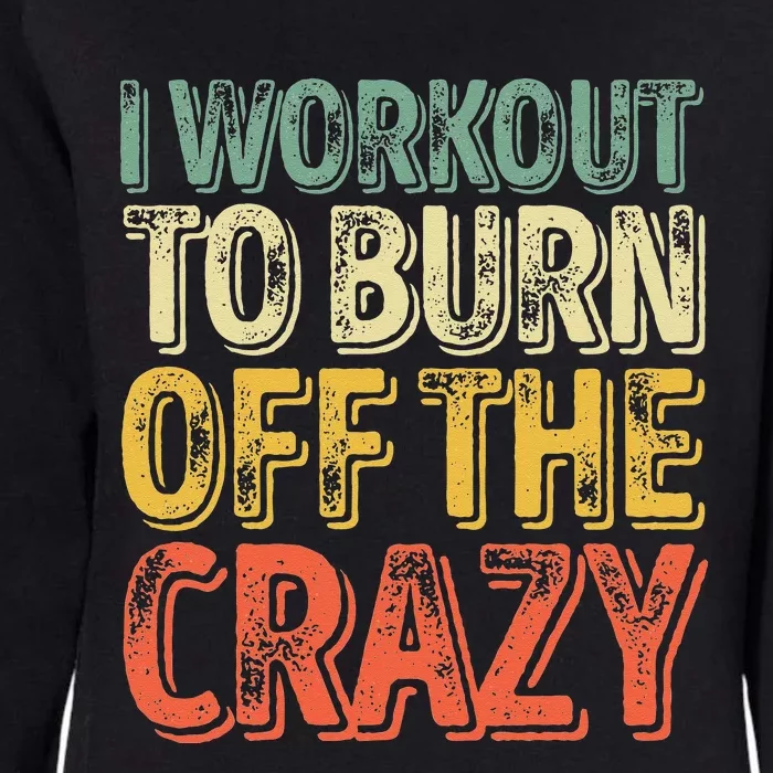 I Workout To Burn Off The Crazy Funny Personal Trainer Womens California Wash Sweatshirt