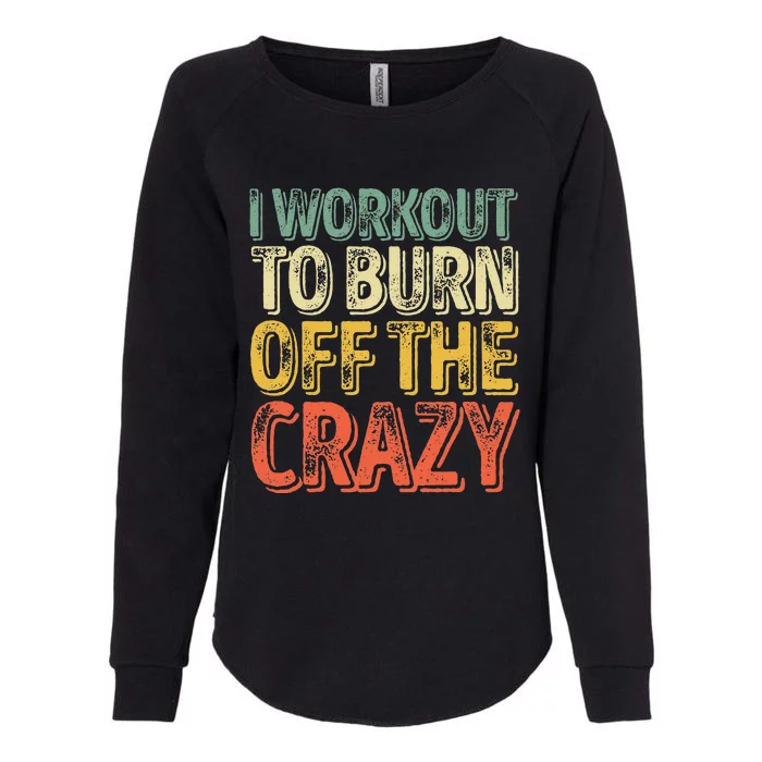 I Workout To Burn Off The Crazy Funny Personal Trainer Womens California Wash Sweatshirt